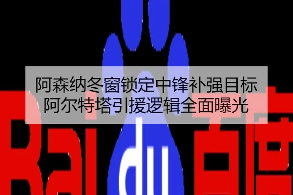 阿森纳冬窗锁定中锋补强目标 阿尔特塔引援逻辑全面曝光